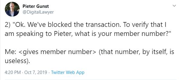 Tweet by Pieter Gunst: Them: Ok, we've blocked the transaction. To verify that I am speaking to Pieter, what is your member number? Me: gives member number